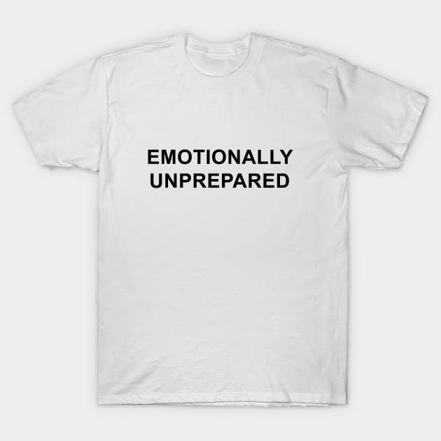 Emotionally Unprepared T-Shirt by pizzamydarling